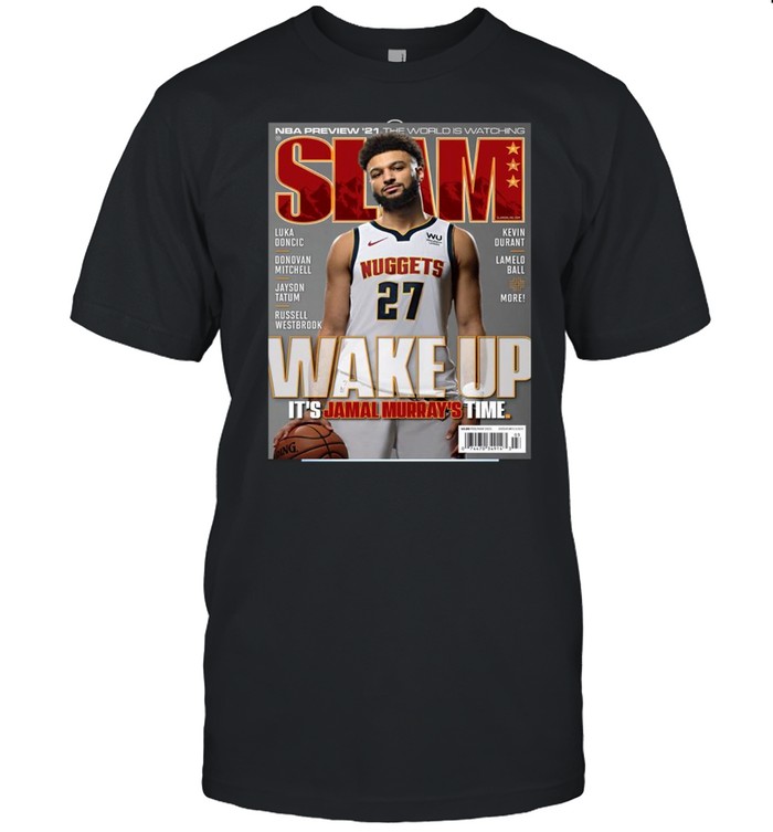 NBA Preview 2021 the world is watching Slam Wake Up Its Jamal Murrays Time shirt