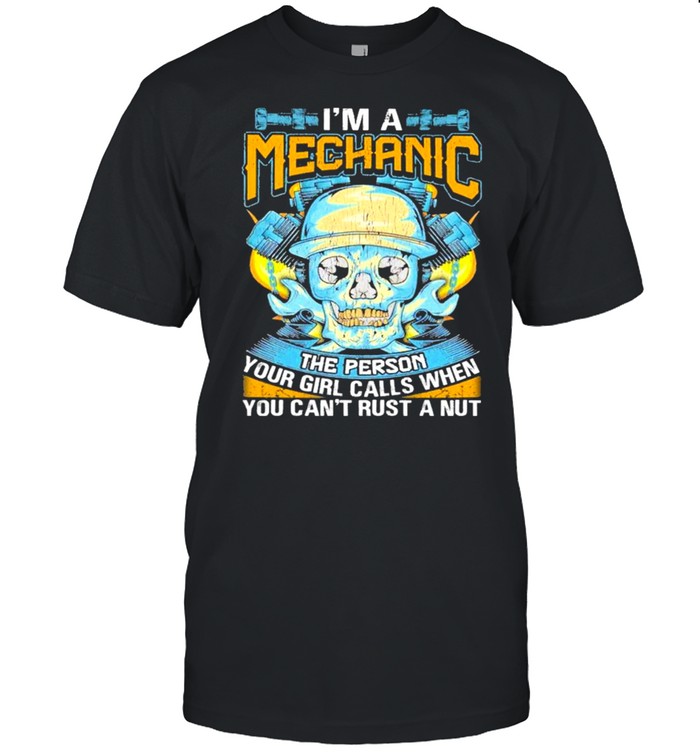 Skull Im a Mechanic the person your Girl Calls when You can trust a nut shirt Classic Men's T-shirt