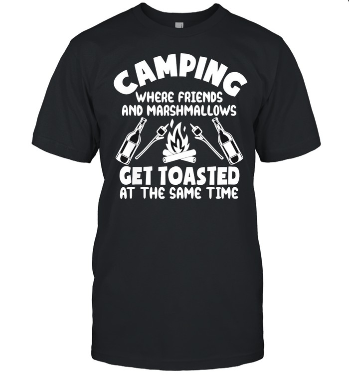 Camping Where Friends And Marshmallows Get Toasted shirt