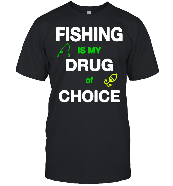 Fishing Is My Drug Of Choice T-shirt