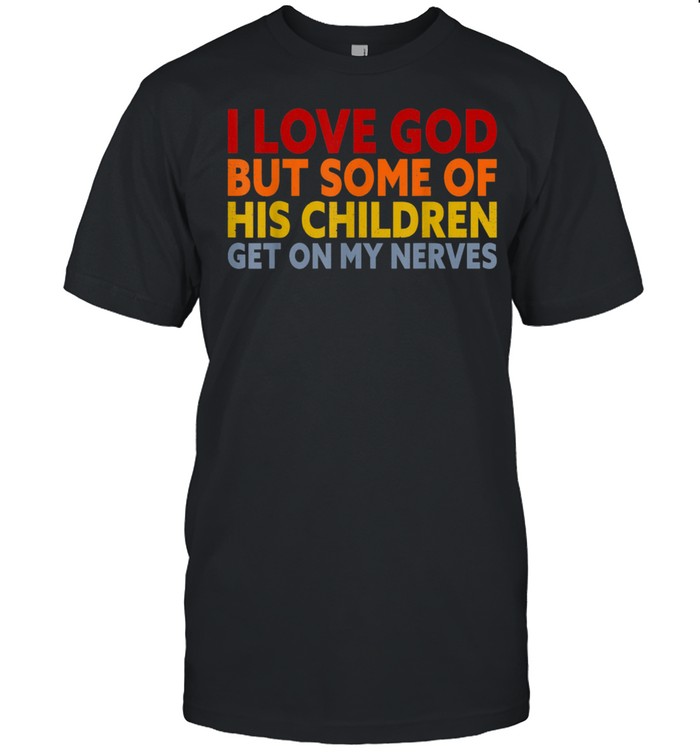 I Love God But Some Of His Children Get On My Nerves shirt Classic Men's T-shirt