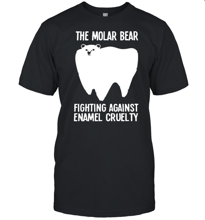 The Molar Bear Fighting Against Enamel Cruelty T-shirt