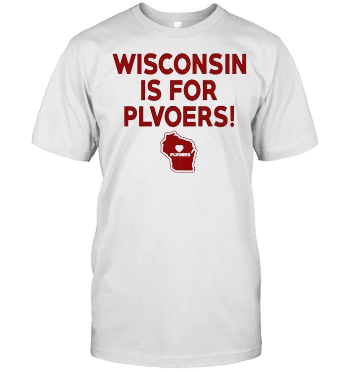 Wisconsin is for plvoers shirt