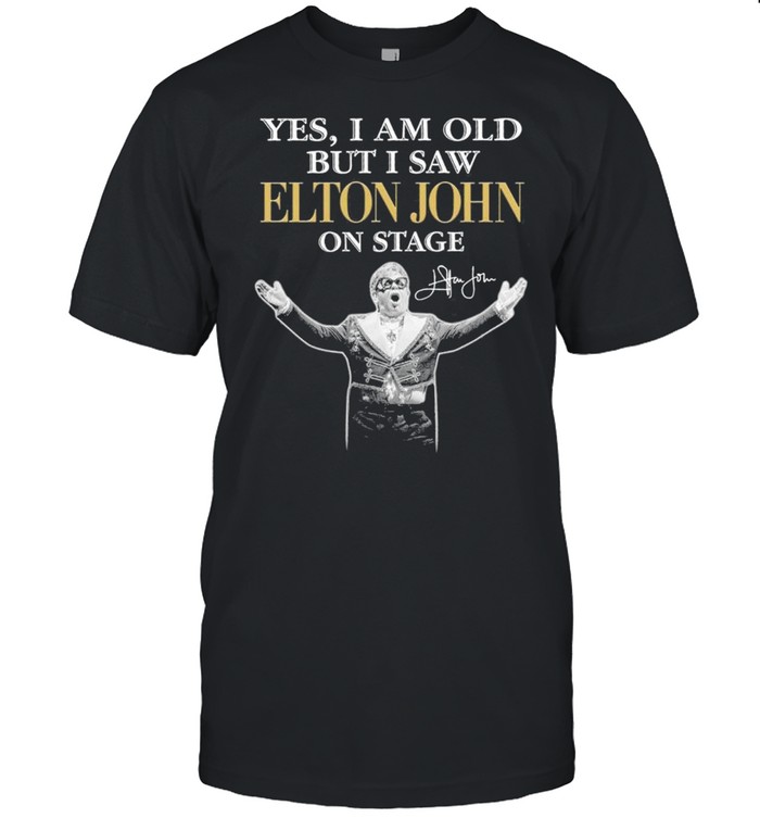 Yes I am old but I saw Elton John on stage signature 2021 shirt
