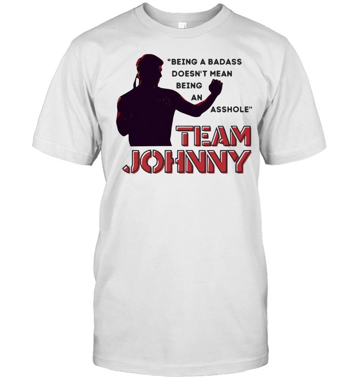 Team Johnny Being A Badass Doesn’t Mean Being An Asshole T-shirt