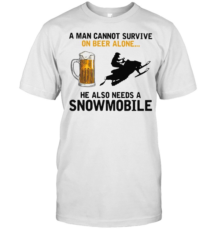 A MAN CANNOT SURVIVE ON BEER ALONE HE NEEDS A SNOWMOBILE SHIRT