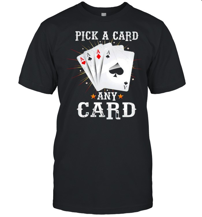 Pick a Card any Card shirt