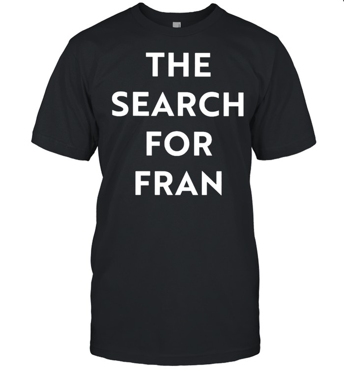 The search for Fran shirt shirt