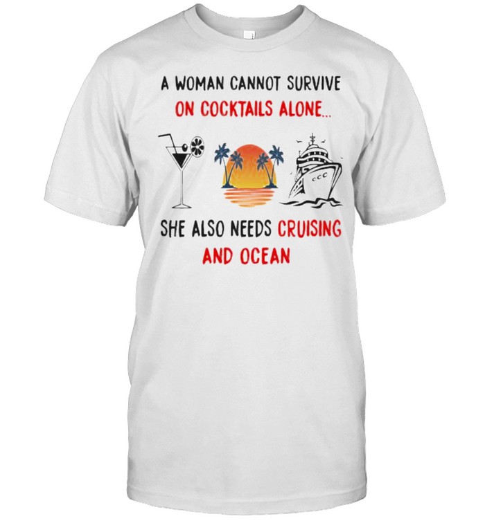 A woman cannot survive on cocktails alone she also needs cruising and ocean sunset shirt Classic Men's T-shirt