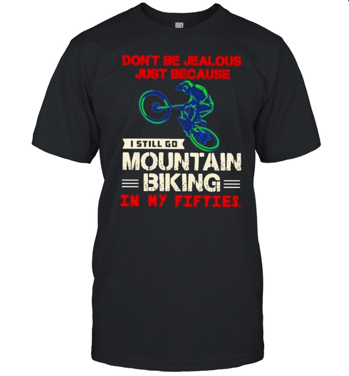 Dont be jealous just because I still go mountain biking in my fifties shirt Classic Men's T-shirt