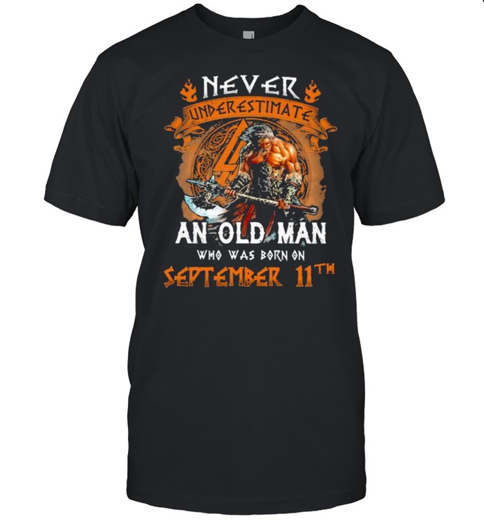 Never underestimate an old man who was born on september 11th shirt