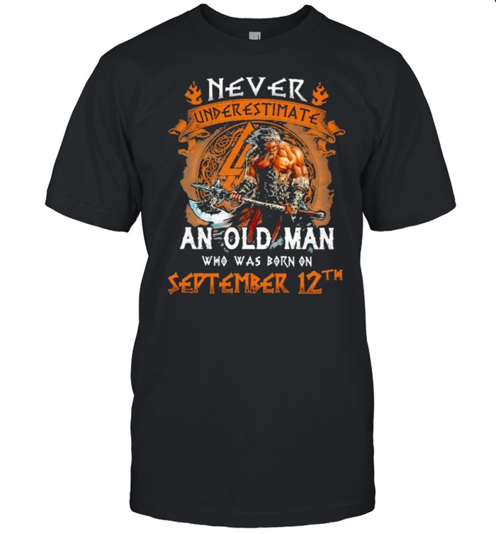 Never underestimate an old man who was born on september 12th shirt