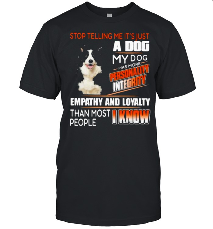 Stop Telling Me It’s Just A Dog My Dog Has More Personality Integrity Empathy And Loyalty Than Most People I Know Border Collie  Classic Men's T-shirt