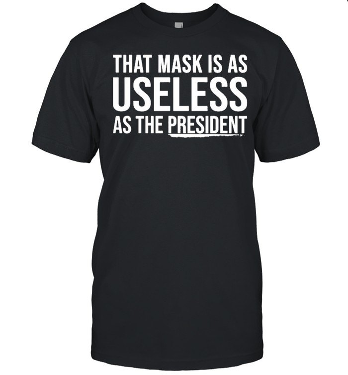 That mask is as useless as the president shirt Classic Men's T-shirt