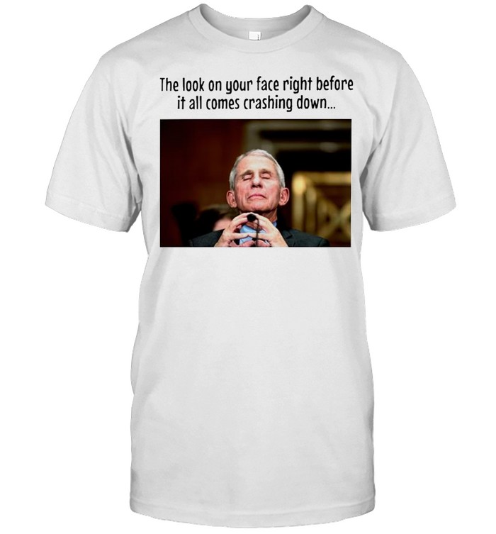 The look on your face right before it all comes crashing down shirt