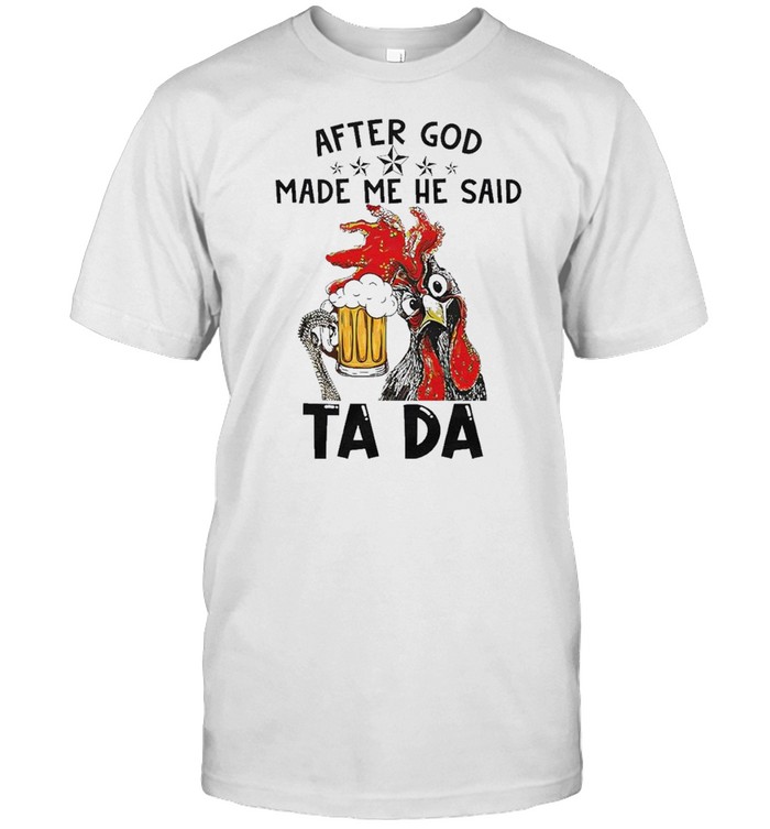 After god made me he said tada chicken and beer shirt Classic Men's T-shirt