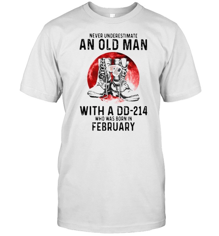 Never Underestimate An Old Man With A DD 214 Who Was Born In February Blood Moon Shirt