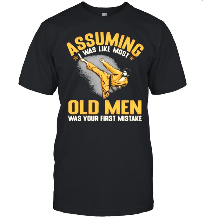 Assuming I Was Like Most Old Men Was Your First Mistake  Classic Men's T-shirt