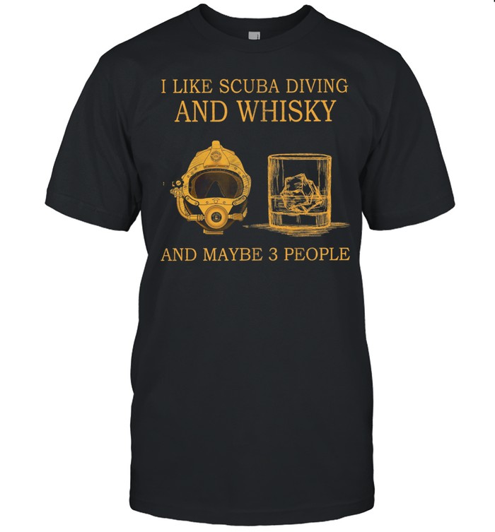 I Like Scuba Diving And Whisky And Maybe 3 People shirt