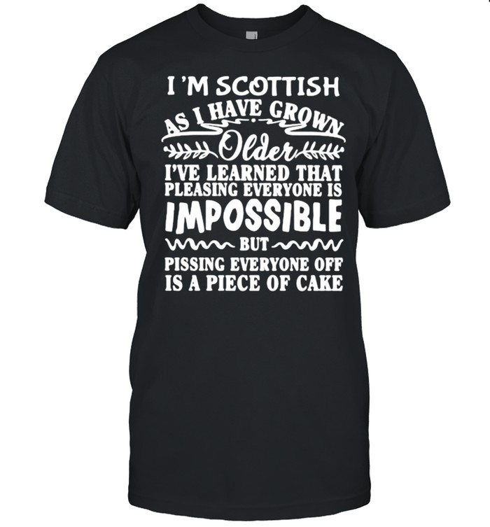 I’m Scottish As I Have Grown Older I’ve Learned That Impossible  Classic Men's T-shirt