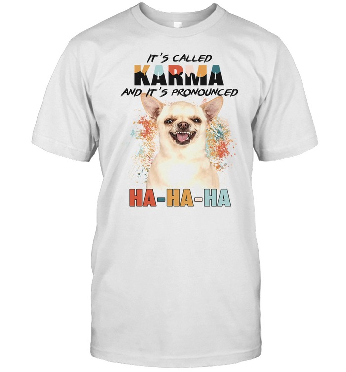 Chihuahua Its Called Karma And Its Pronounced Ha Ha Ha shirt Classic Men's T-shirt