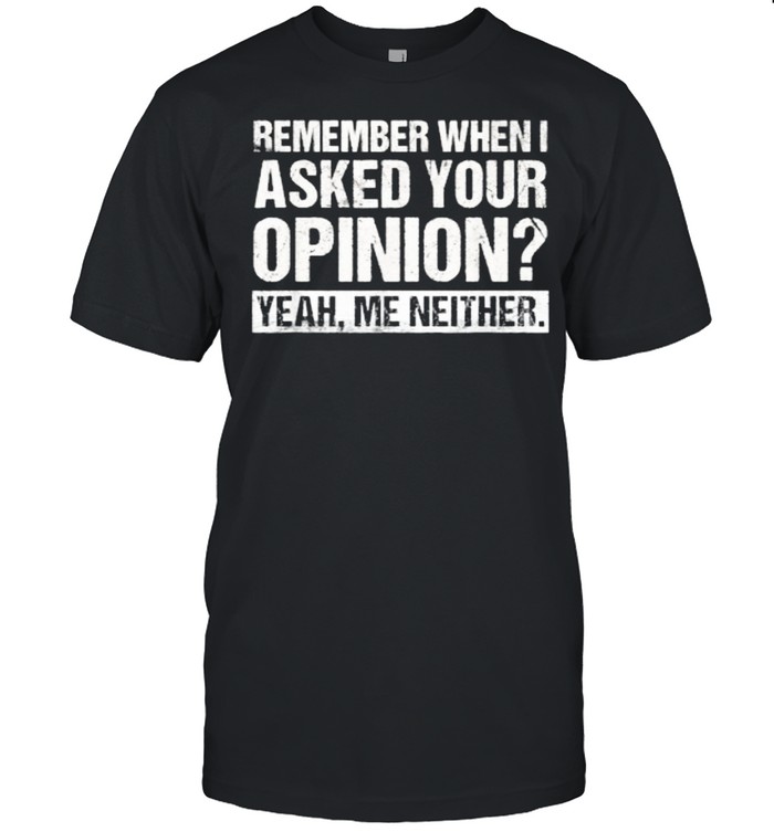 Funny Humor Remember When I Asked Your Opinion Introvert T- Classic Men's T-shirt