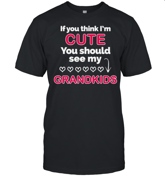 If You Think I’m Cute You Should See My Grandkids Shirt