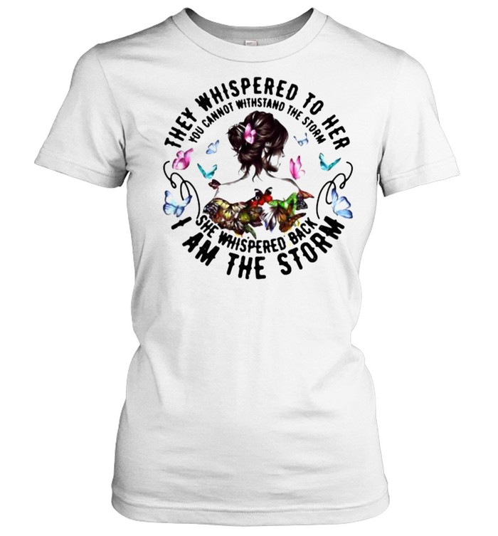 They Whispered To Her You Cannot Withstand The Storm She Whispered Back I am The Storm Butterfly  Classic Women's T-shirt