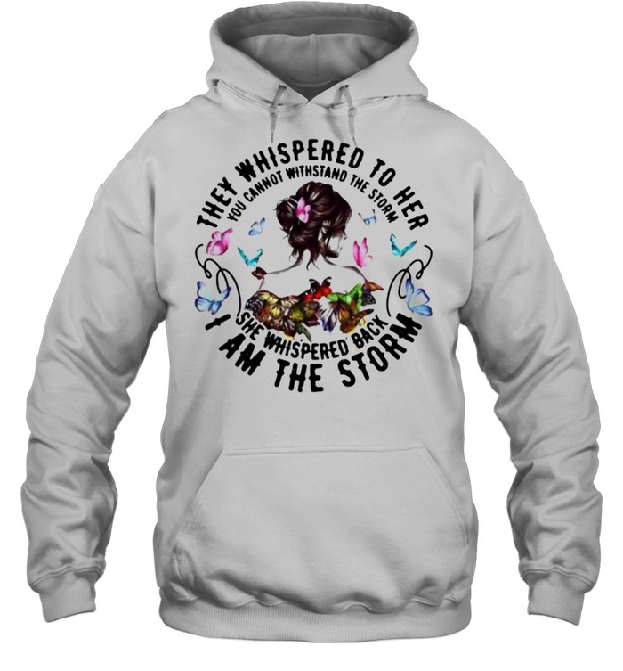 They Whispered To Her You Cannot Withstand The Storm She Whispered Back I am The Storm Butterfly  Unisex Hoodie