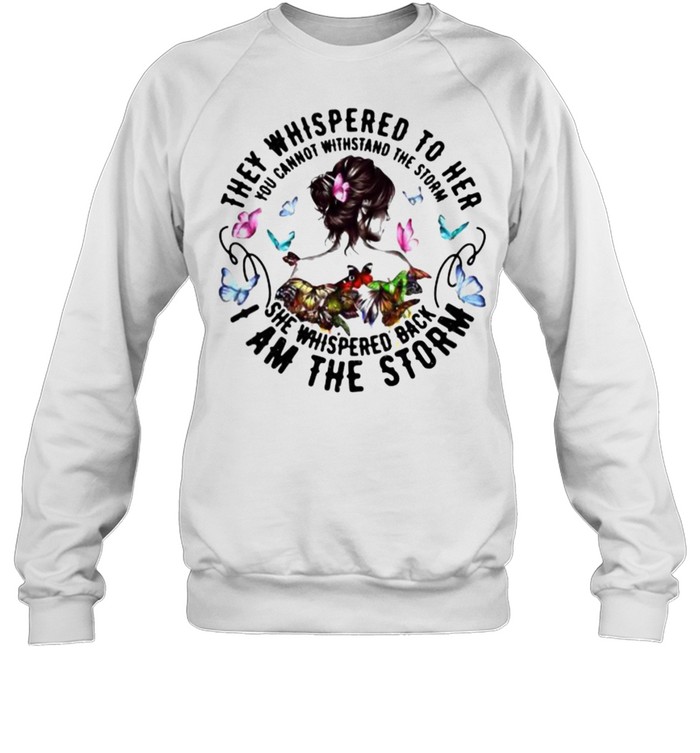 They Whispered To Her You Cannot Withstand The Storm She Whispered Back I am The Storm Butterfly  Unisex Sweatshirt