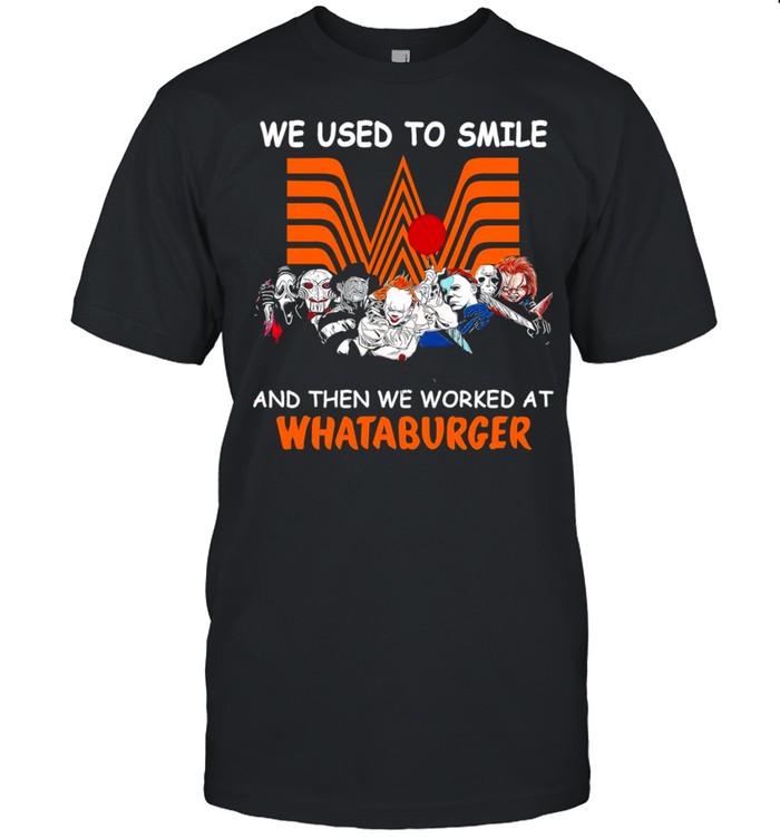 Horror characters friends we used to smile and then we workers at whataburger shirt