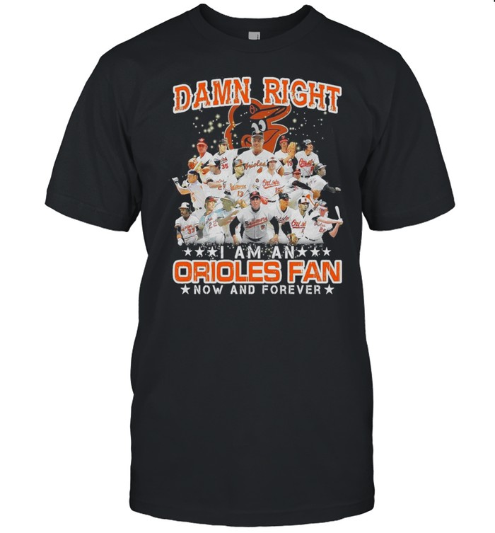 Damn right I am an orioles fan now and forever shirt Classic Men's T-shirt