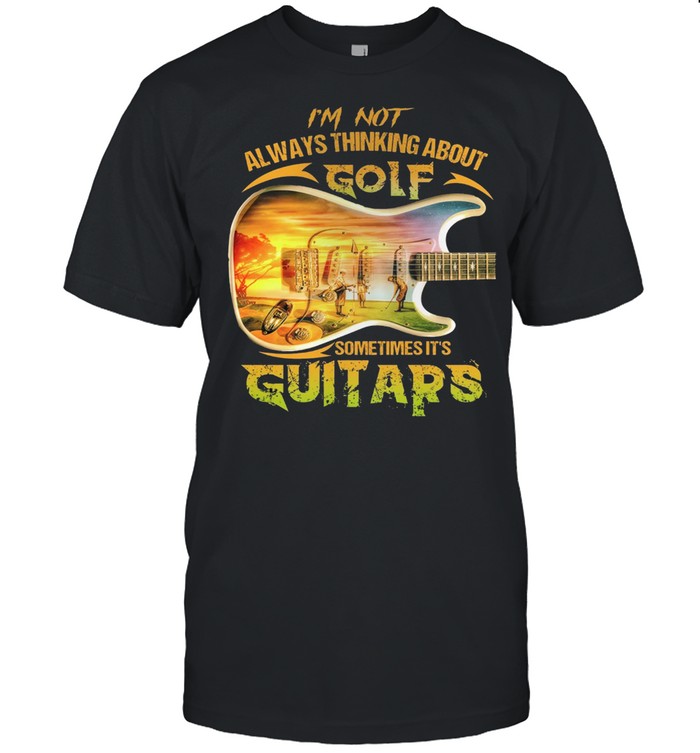 Im Not Always Thinking About Golf Sometimes Its Guitars shirt Classic Men's T-shirt