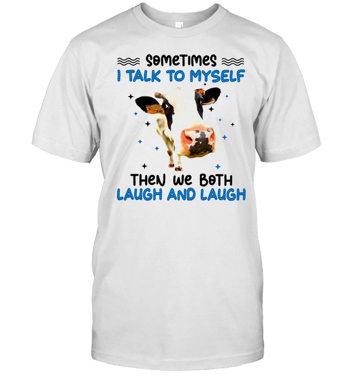 Sometimes I Talk To Myself Cow Then We Both Laugh And Laugh T-shirt
