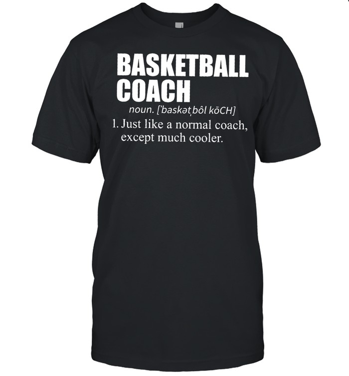 Basketball Coach 1 Just Like A Normal Coach Except Much Cooler shirt