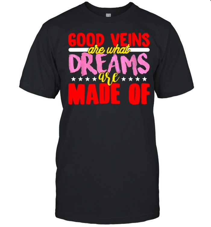 Good Veins Are What Dreams Are Made Of T-Shirt