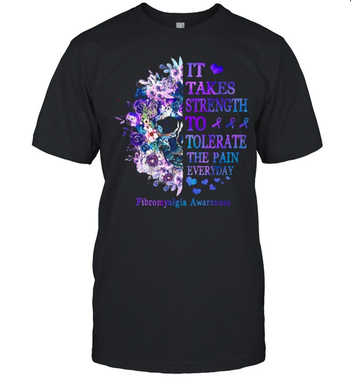 It Takes Strength To Tolerate The Pain Everyday shirt