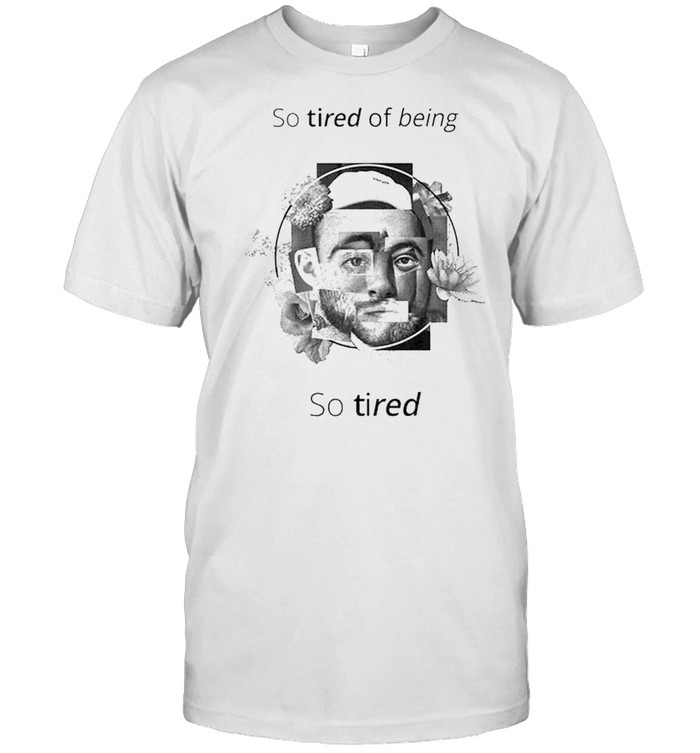 Mac Miller so tired of being so tired shirt