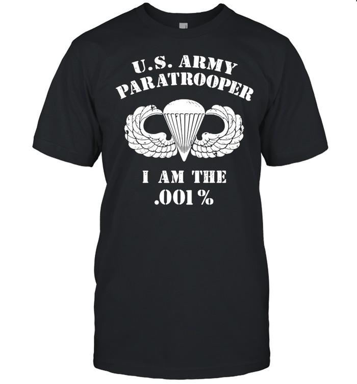 U.S. Army Paratrooper I Am The 001% T-shirt