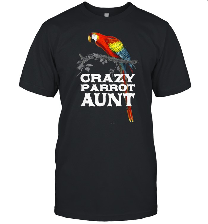 Crazy Parrot Aunt Auntie Humor Aunty Birthday Family shirt