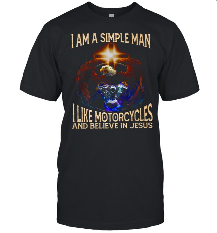 I am a simple man i like motorcycles and believe in jesus shirt