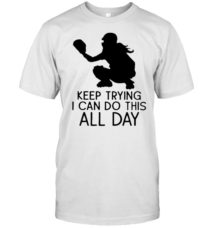 Keep Trying I Can Do This All Day Softball Shirt