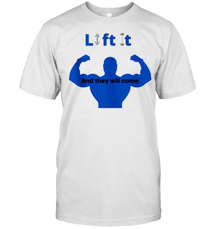 Lift It and They Will Come Gym Exercise Weight Lifting T-Shirt