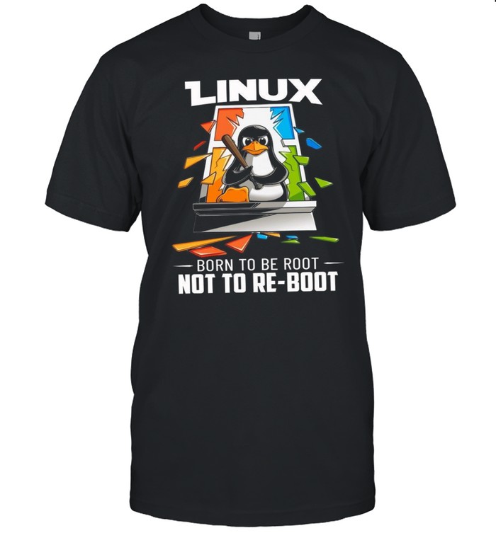 Linux born to be root not to reboot shirt