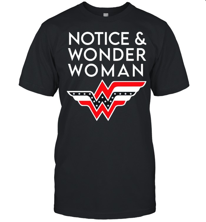 Notice and Wonder Woman shirt