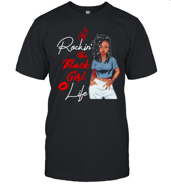 Rockin’ The Black Girl Life Shirt