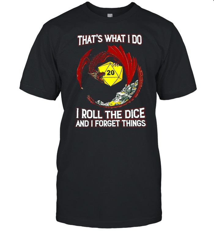 Dragon 20 That’s What I Do I Roll The Dice And I Forget Things T-shirt