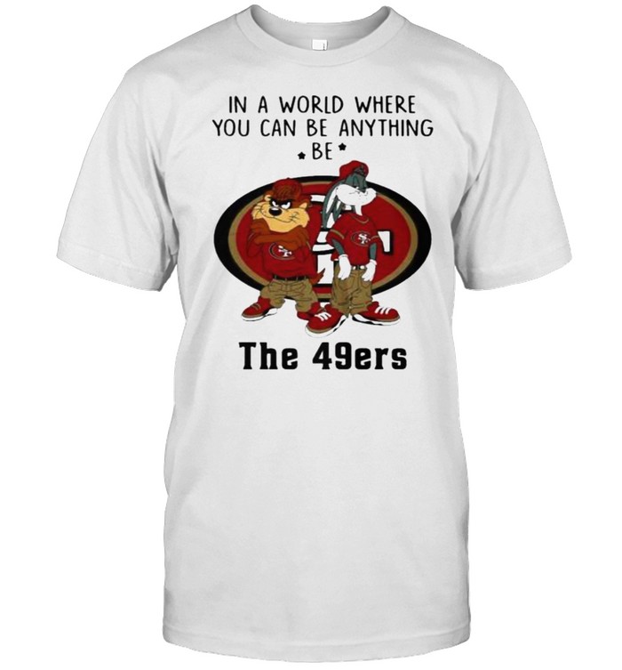 In a Word Where You Can Be Anything Be The 49ers  Classic Men's T-shirt