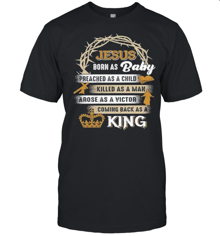 Jesus Born As Baby Preached As A Child Killed As A Man Arose As A Victor Coming Back As A King  Classic Men's T-shirt