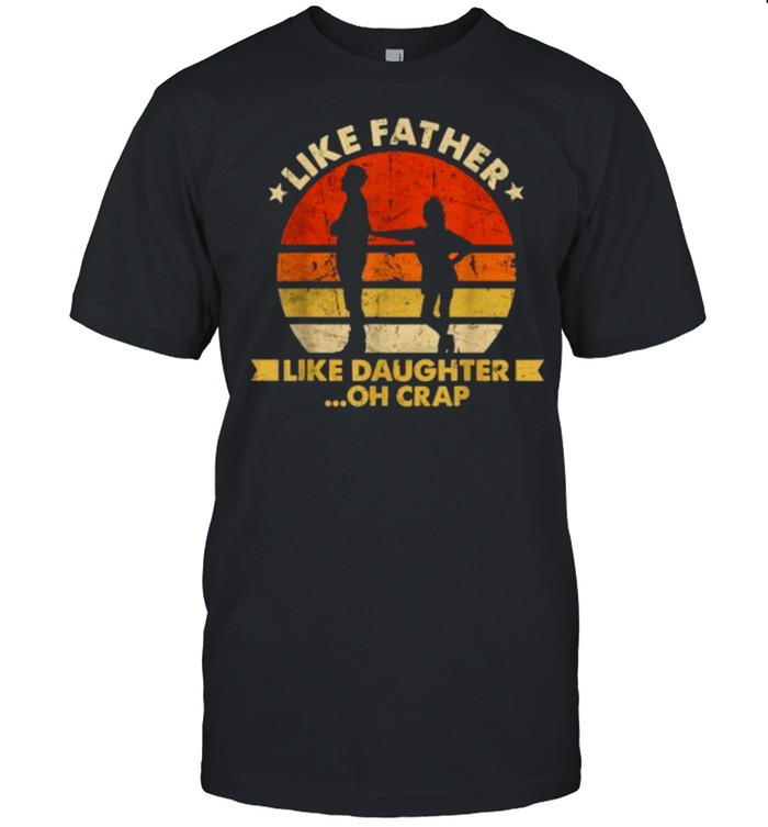 Like Father Like Daughter Oh Crap Fathers Day Vintage T-Shirt